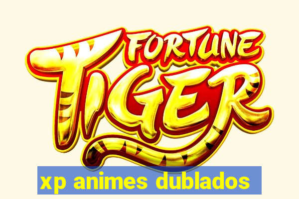 xp animes dublados